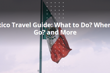 Mexico Travel Guide: What to Do? Where to Go? and More