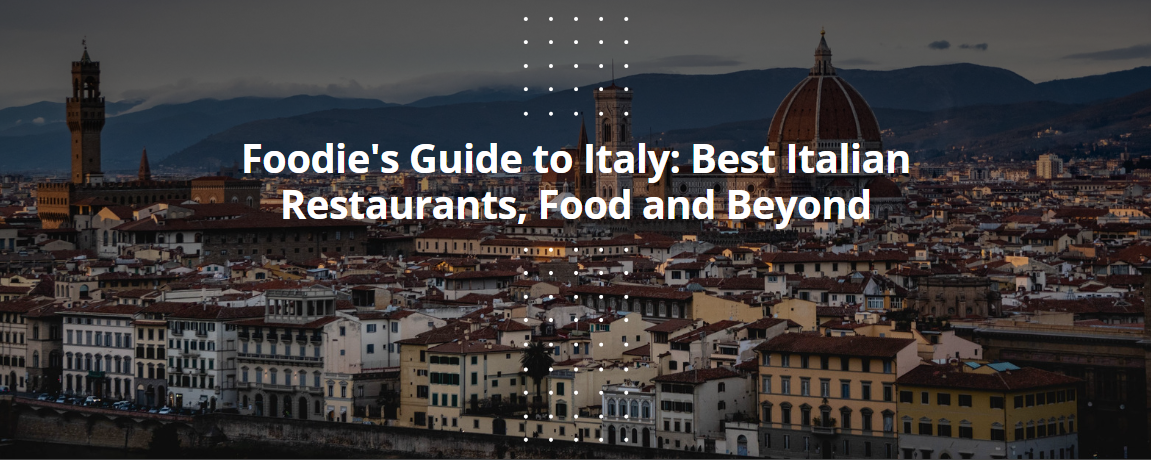 Foodie's Guide to Italy: Best Italian Restaurants, Food and Beyond