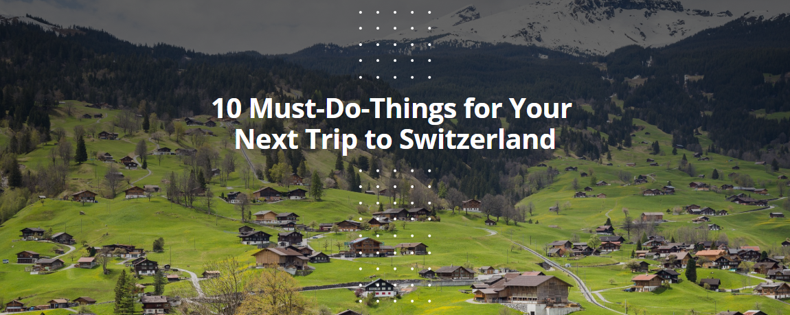10 Must-Do-Things for Your Next Trip to Switzerland