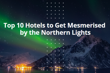 Top 10 Hotels to Get Mesmerised by the Northern Lights