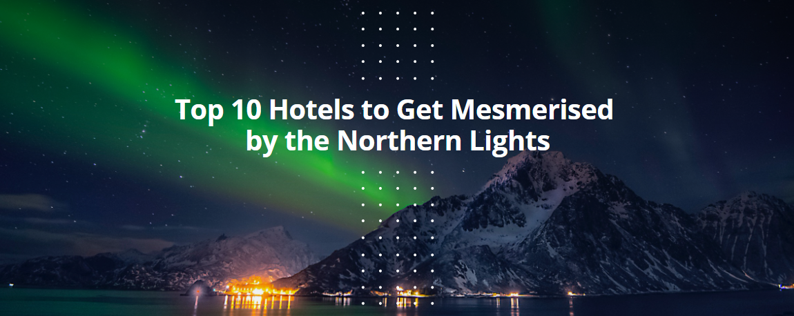 Top 10 Hotels to Get Mesmerised by the Northern Lights