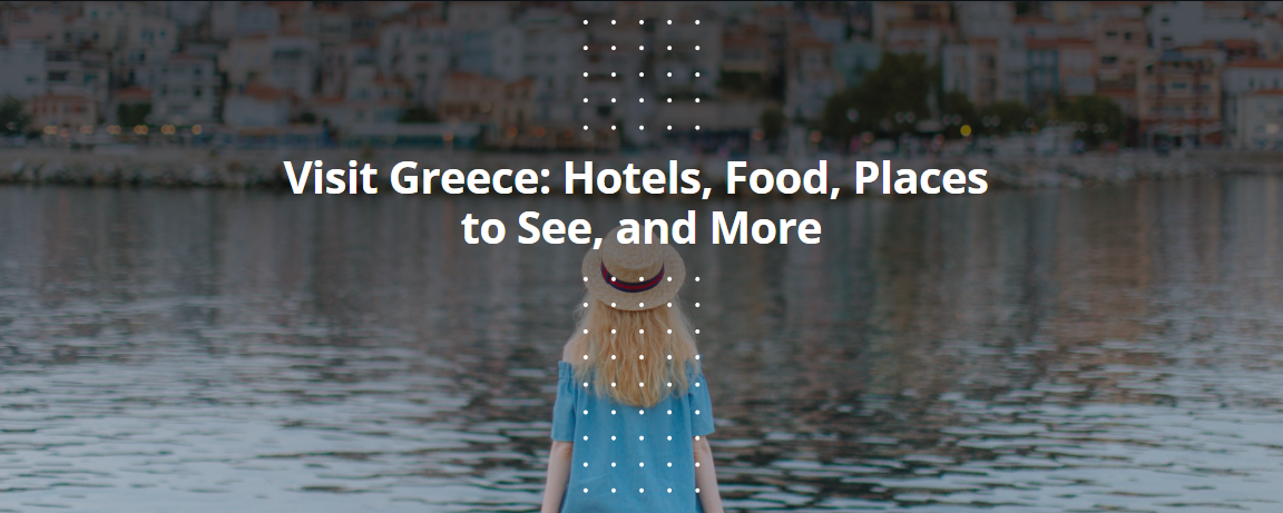 Visit Greece: Hotels, Food, Places to See, and More