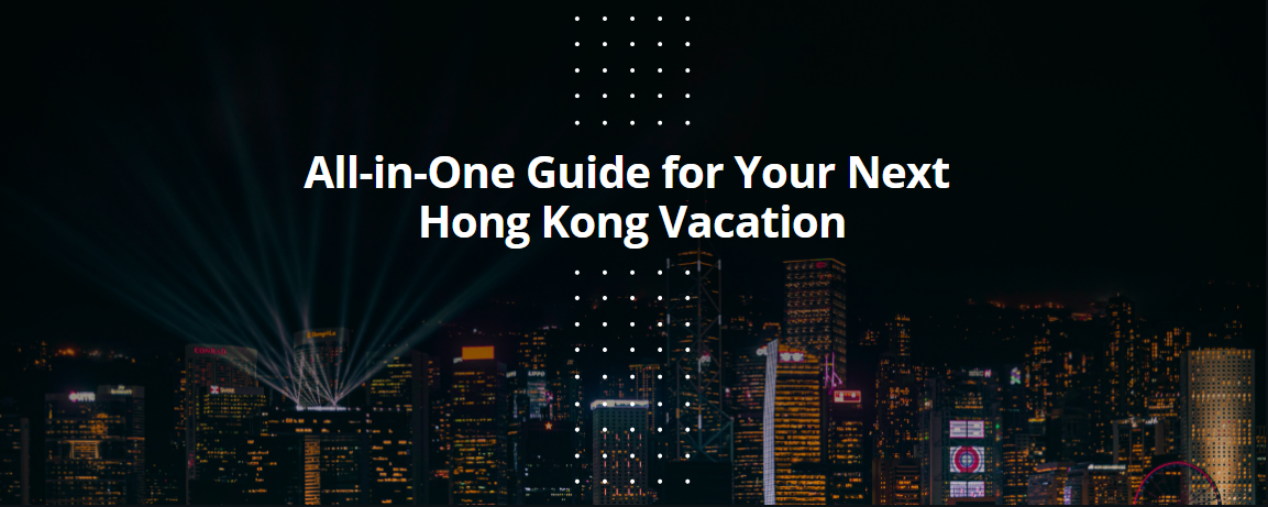 All-in-One Guide for Your Next Hong Kong Vacation