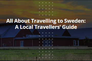 All About Travelling to Sweden: A Local Travellers’ Guide