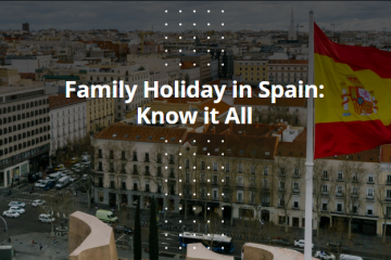 Family Holiday in Spain: Know it All